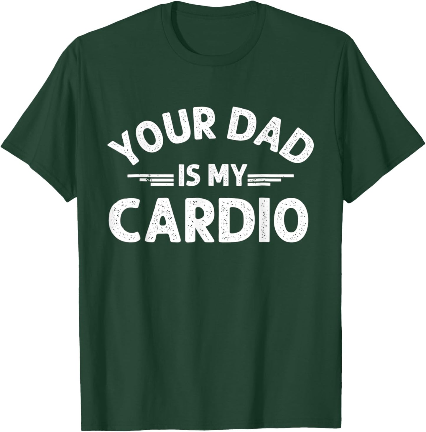 Your Dad Is My Cardio T-Shirt - T-Shirt | Forest