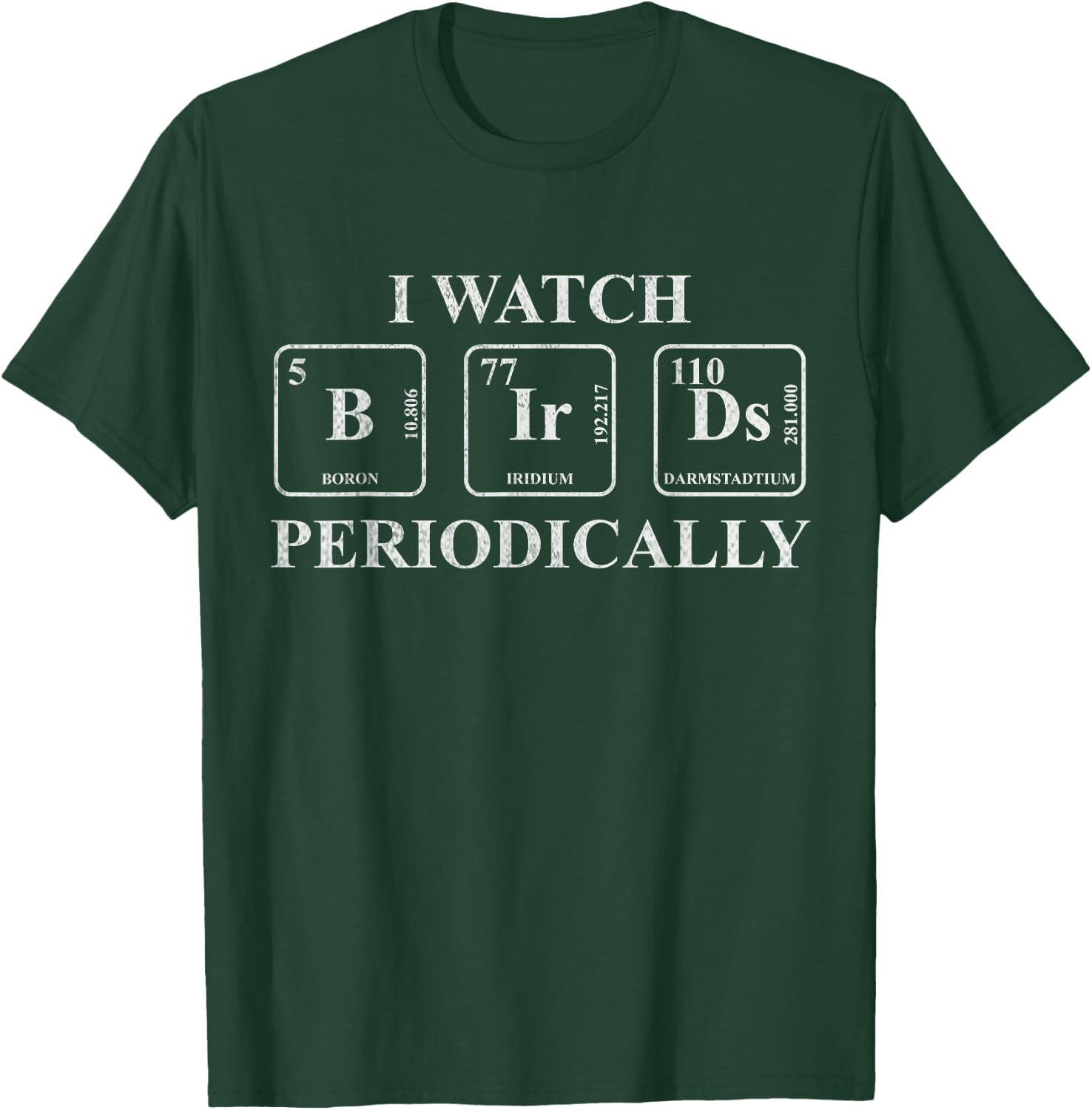 I Watch Birds Periodically Chemistry Pun Bird Watchers T-Shirt - T-Shirt | Forest