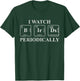 I Watch Birds Periodically Chemistry Pun Bird Watchers T-Shirt - T-Shirt | Forest