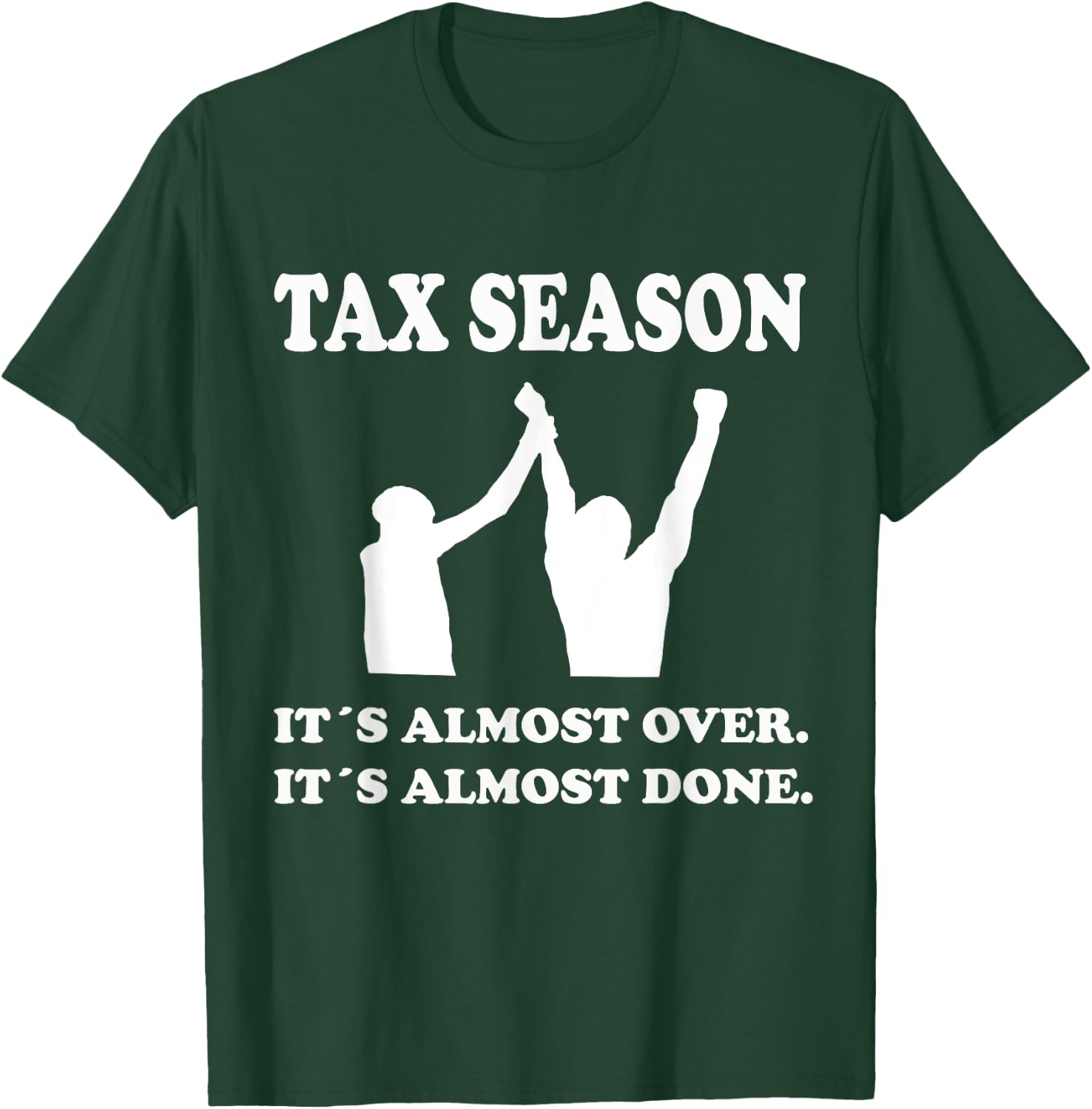Tax Season Its Almost Over Done Funny Tax Day Quotes Shirt T-Shirt - T-Shirt | Forest