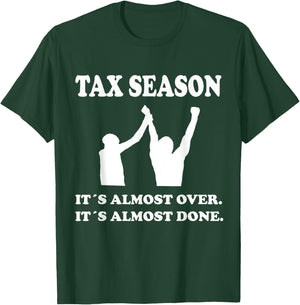 Tax Season Its Almost Over Done Funny Tax Day Quotes Shirt T-Shirt - T-Shirt | Forest