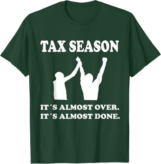 Tax Season Its Almost Over Done Funny Tax Day Quotes Shirt T-Shirt - T-Shirt | Forest