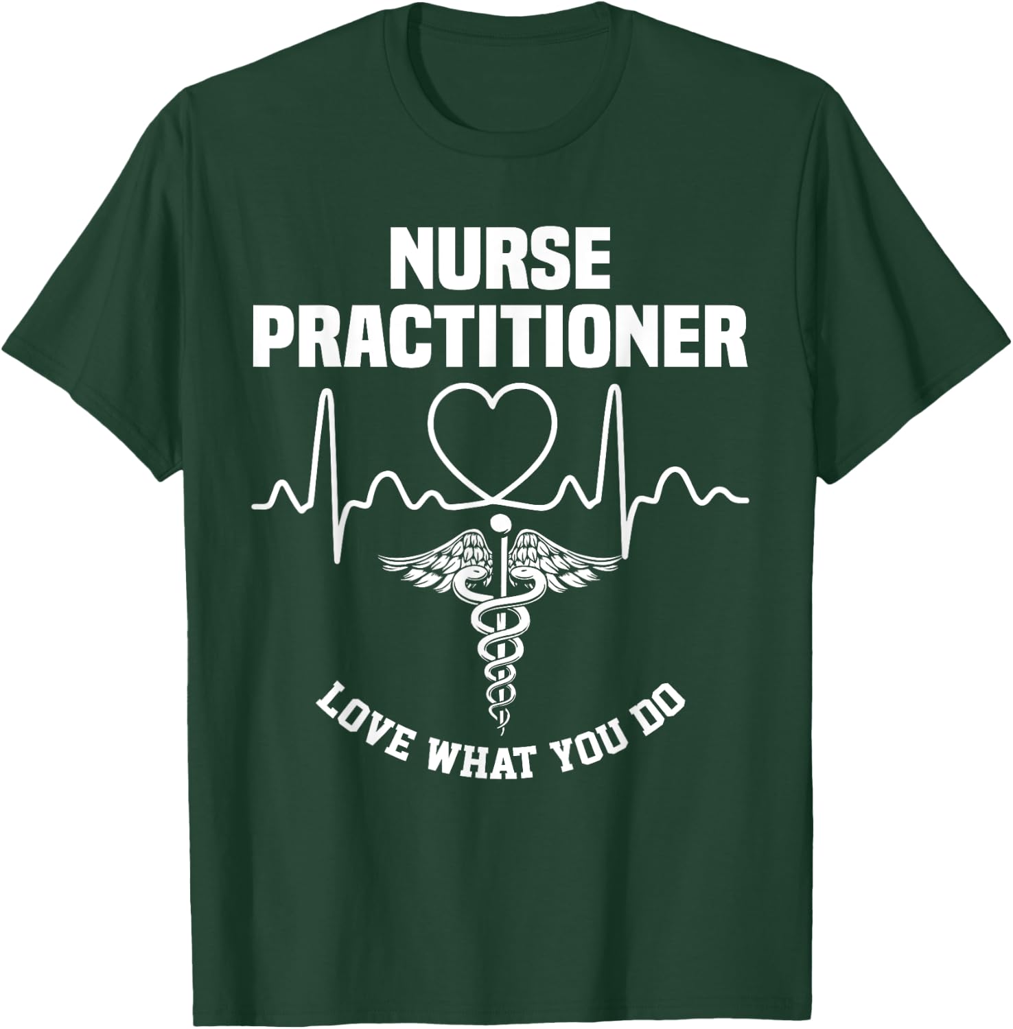 Nurse 365 Nurse Practitioner Love What You Do T-Shirt - T-Shirt | Forest