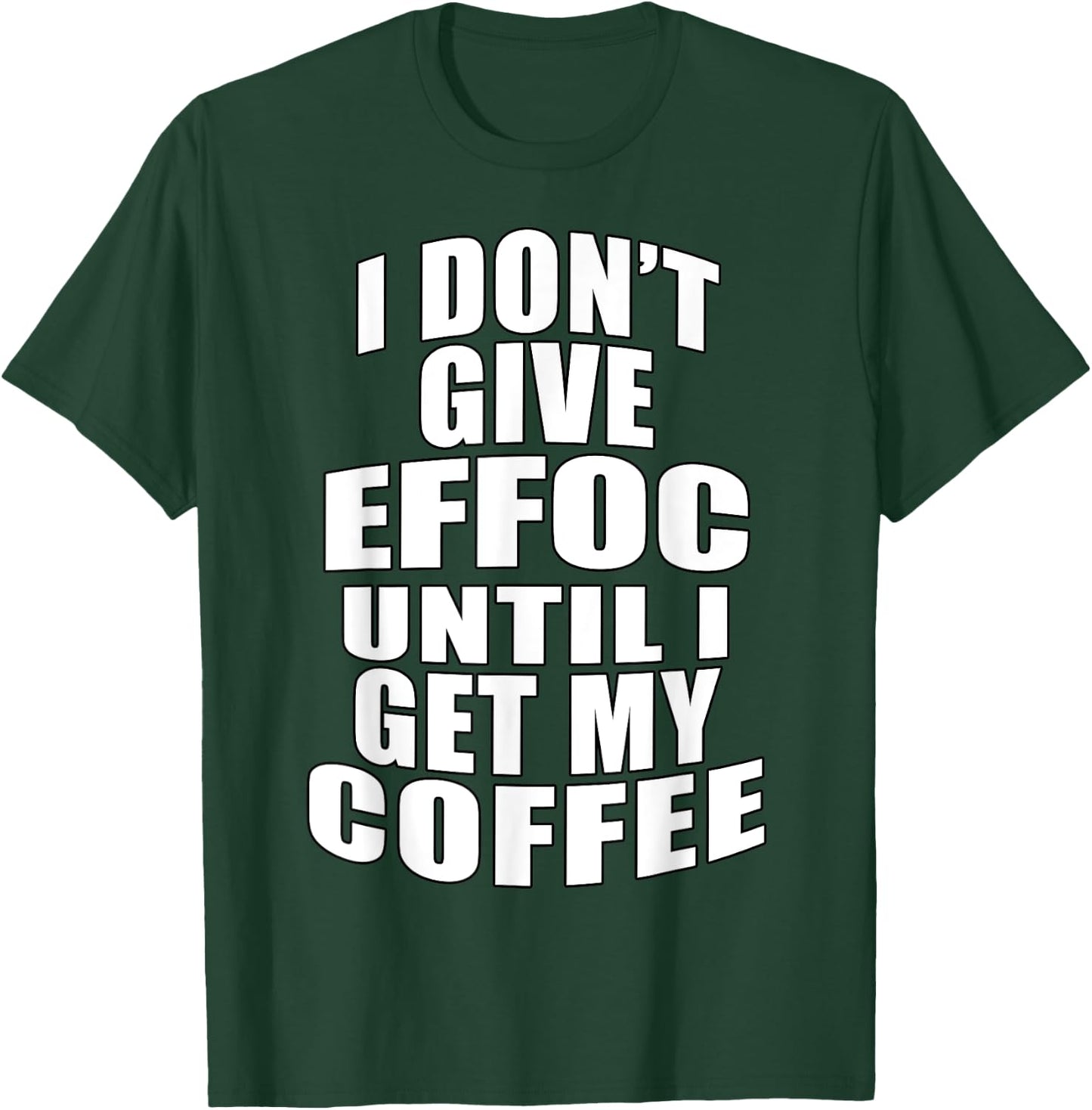 I Don’t Give Effoc Until I Get My Coffee T-Shirt - T-Shirt | Forest