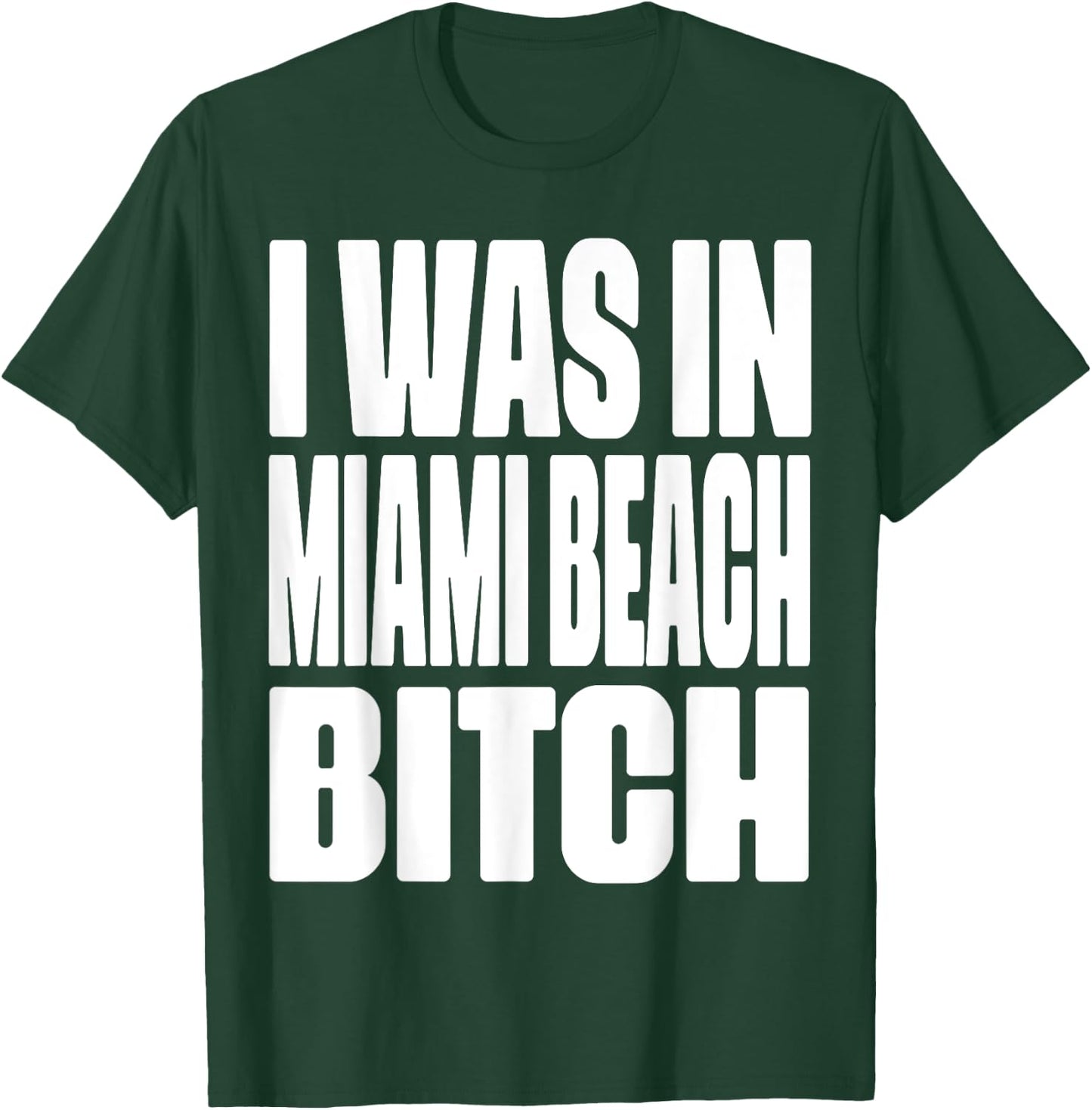 I Was In Miami Beach Bitch City Represent Funny T-Shirt - T-Shirt | Forest