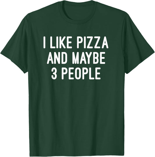 I Like Pizza And Maybe 3 People T Shirt T-Shirt - T-Shirt | Forest
