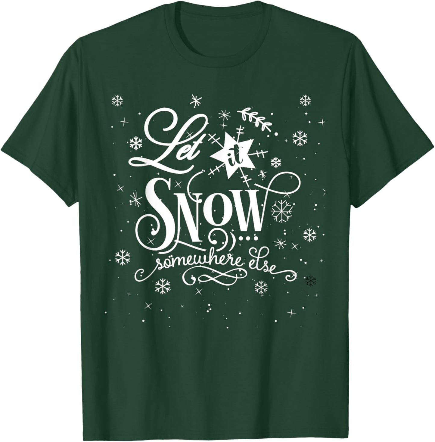 Let It Snow Somewhere Else Funny Christmas Shirt T-Shirt - T-Shirt | Forest