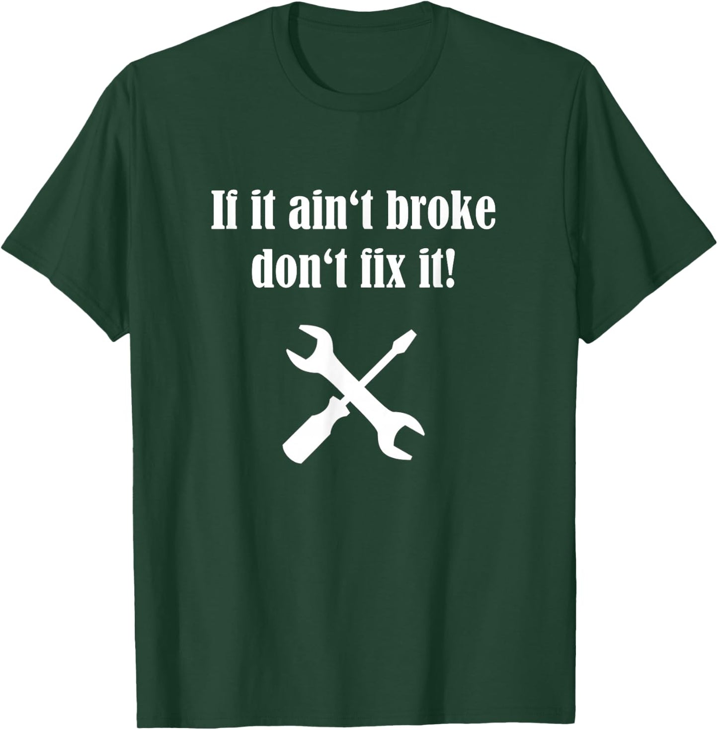 If It Ain't Broke Don't Fix It T-Shirt - T-Shirt | Forest
