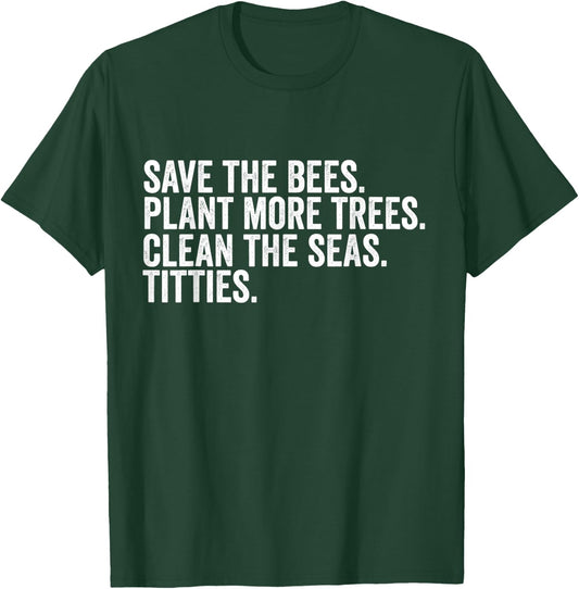 Save The Bees Plant More Trees Clean The Seas Titties T-Shirt - T-Shirt | Forest