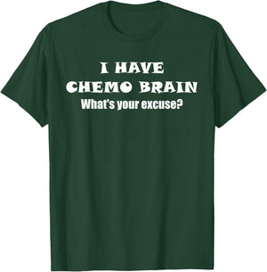 I Have Chemo Brain What's Your Excuse - - Oncology T-Shirt - T-Shirt | Forest