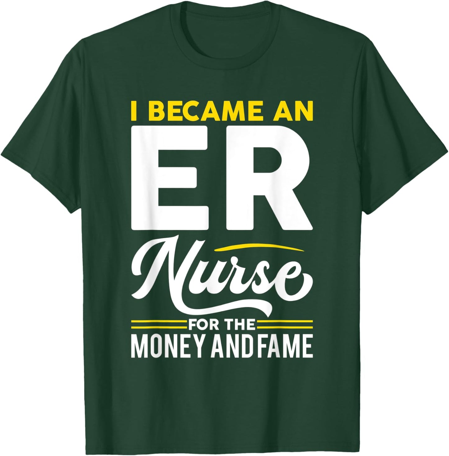 I Became Nurse For Money And Fame - ER Nurse T-Shirt - T-Shirt | Forest