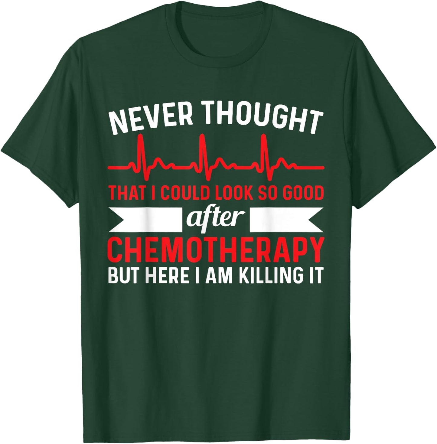 Never Thought Look That Good - Chemotherapy Cancer Chemo T-Shirt - T-Shirt | Forest