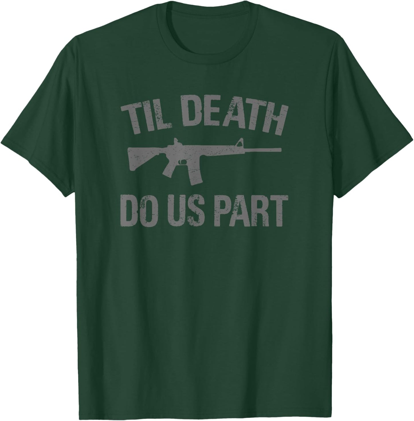 TIL DEATH DO US PART AR-15 Rifle Hunter Patriotic Gun Owner Women Men T-Shirt - T-Shirt | Forest