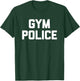 Gym Police - Funny Workout Fitness Running Weightlifting Gym T-Shirt - T-Shirt | Forest