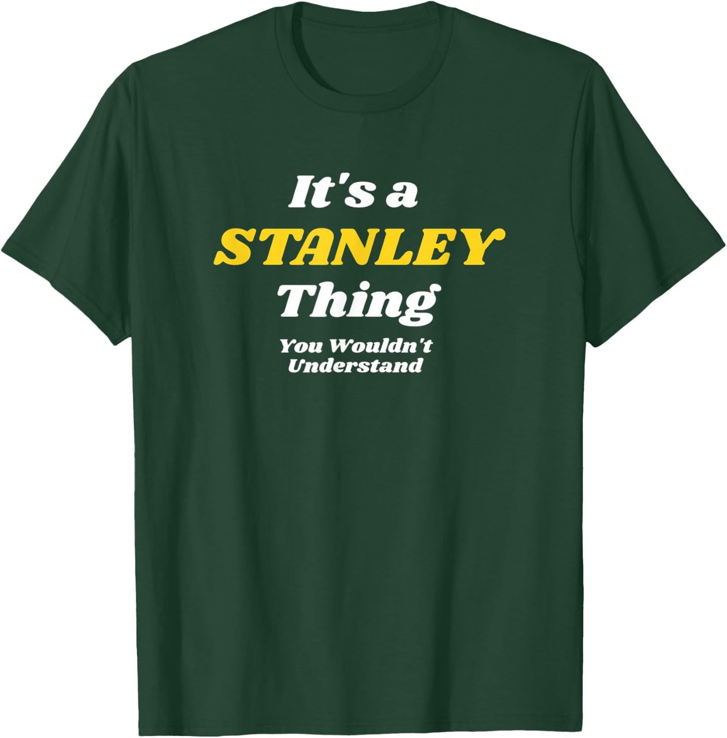 IT'S A STANLEY THING YOU WOULDN’T UNDERSTAND | Family T-Shirt - T-Shirt | Forest
