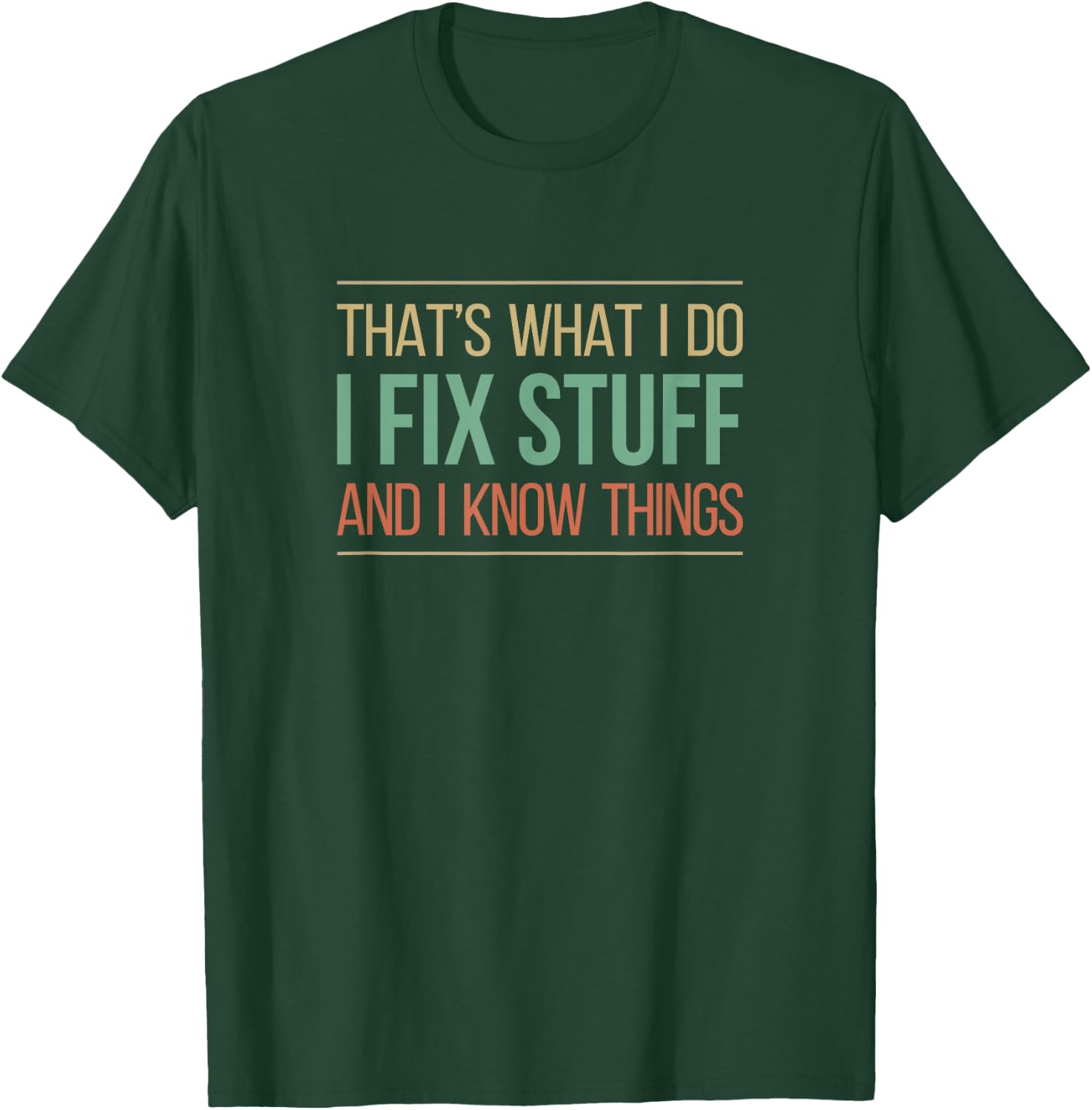 That's What I Do - I Fix Stuff And I Know Things T-Shirt - T-Shirt | Forest