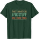 That's What I Do - I Fix Stuff And I Know Things T-Shirt - T-Shirt | Forest