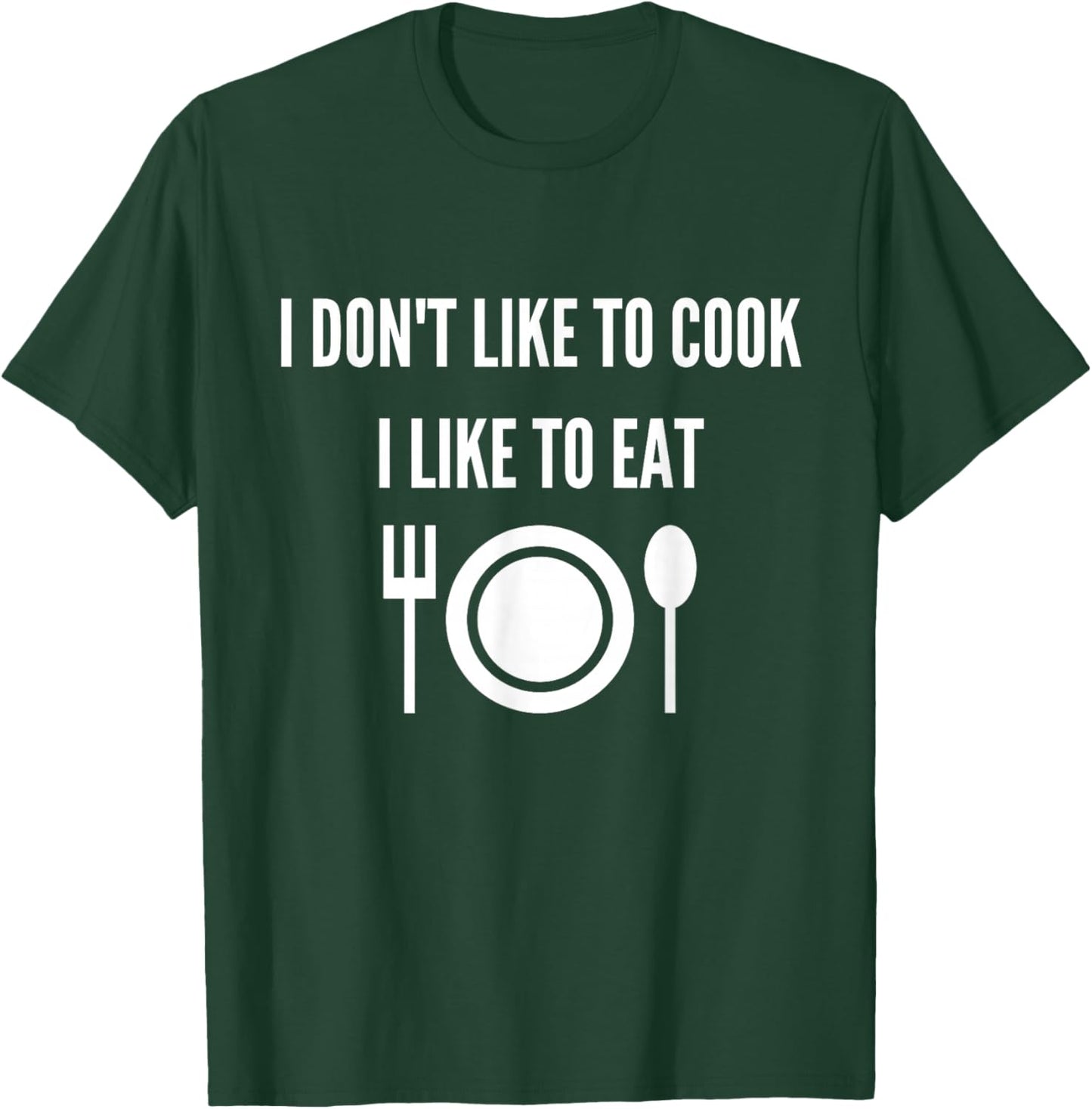 I don't like to cook I like to eat T-Shirt - T-Shirt | Forest