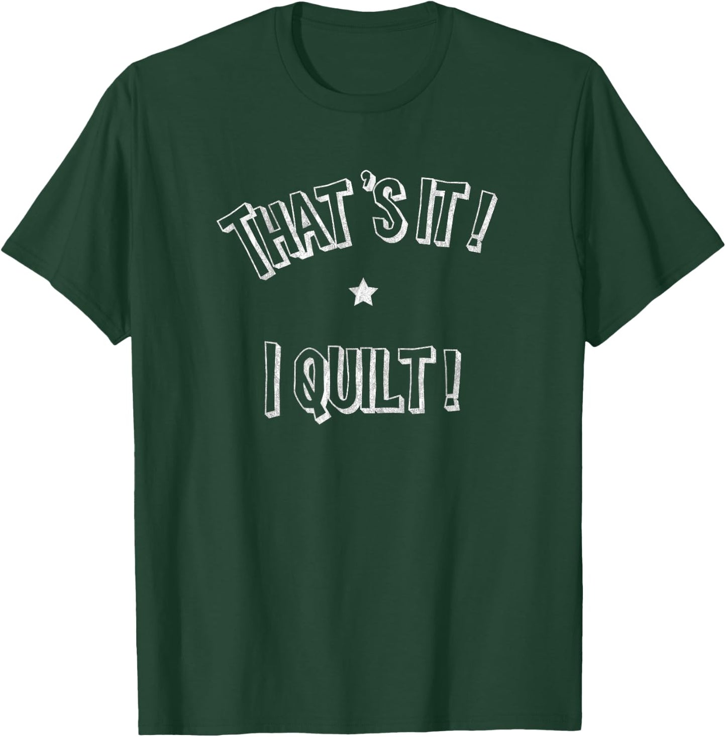 Quilting That's It I Quilt Distressed funny T-Shirt - T-Shirt | Forest
