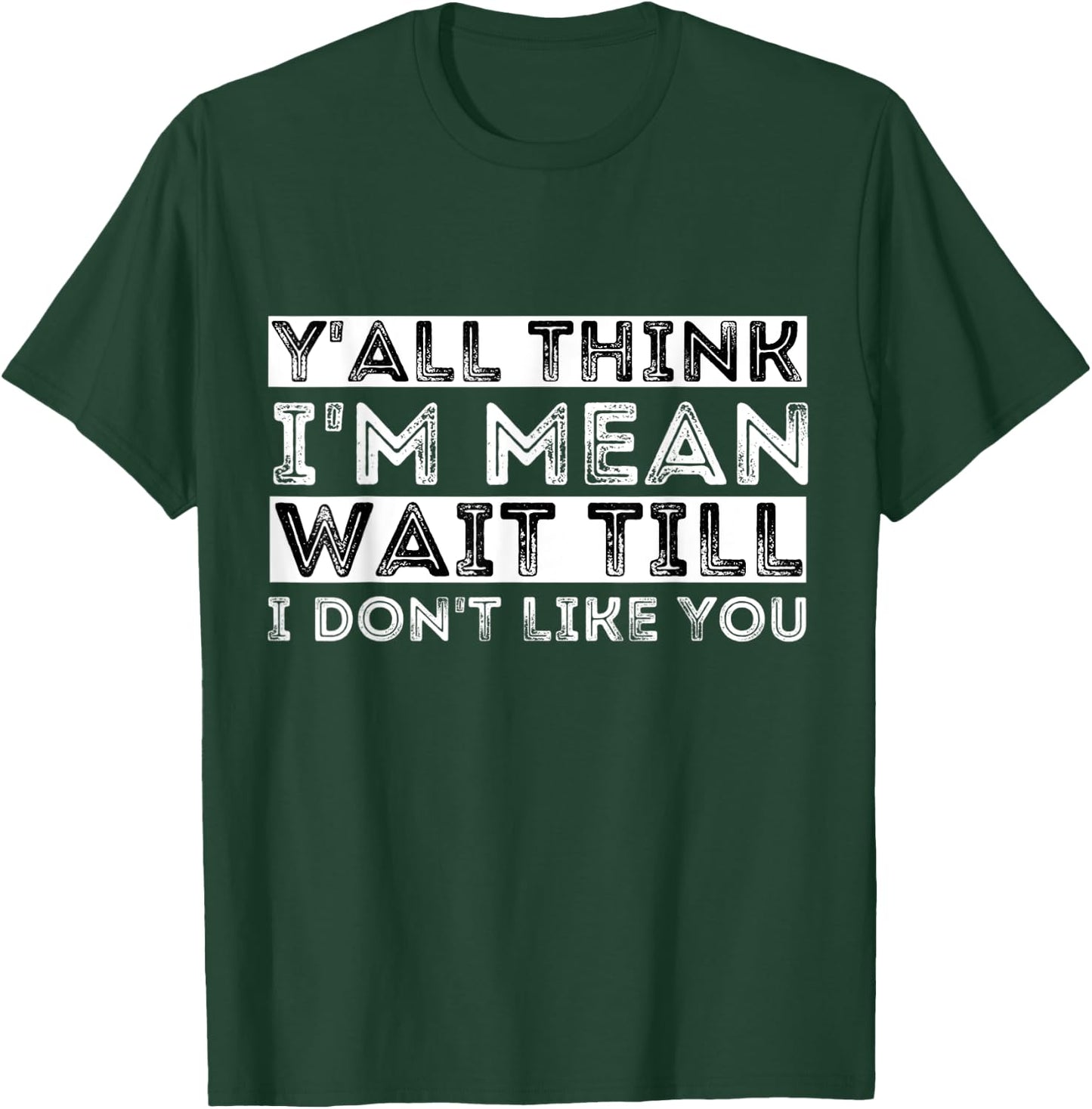 Y'all Think I'm Mean Wait Till I Don't Like You T-Shirt - T-Shirt | Forest