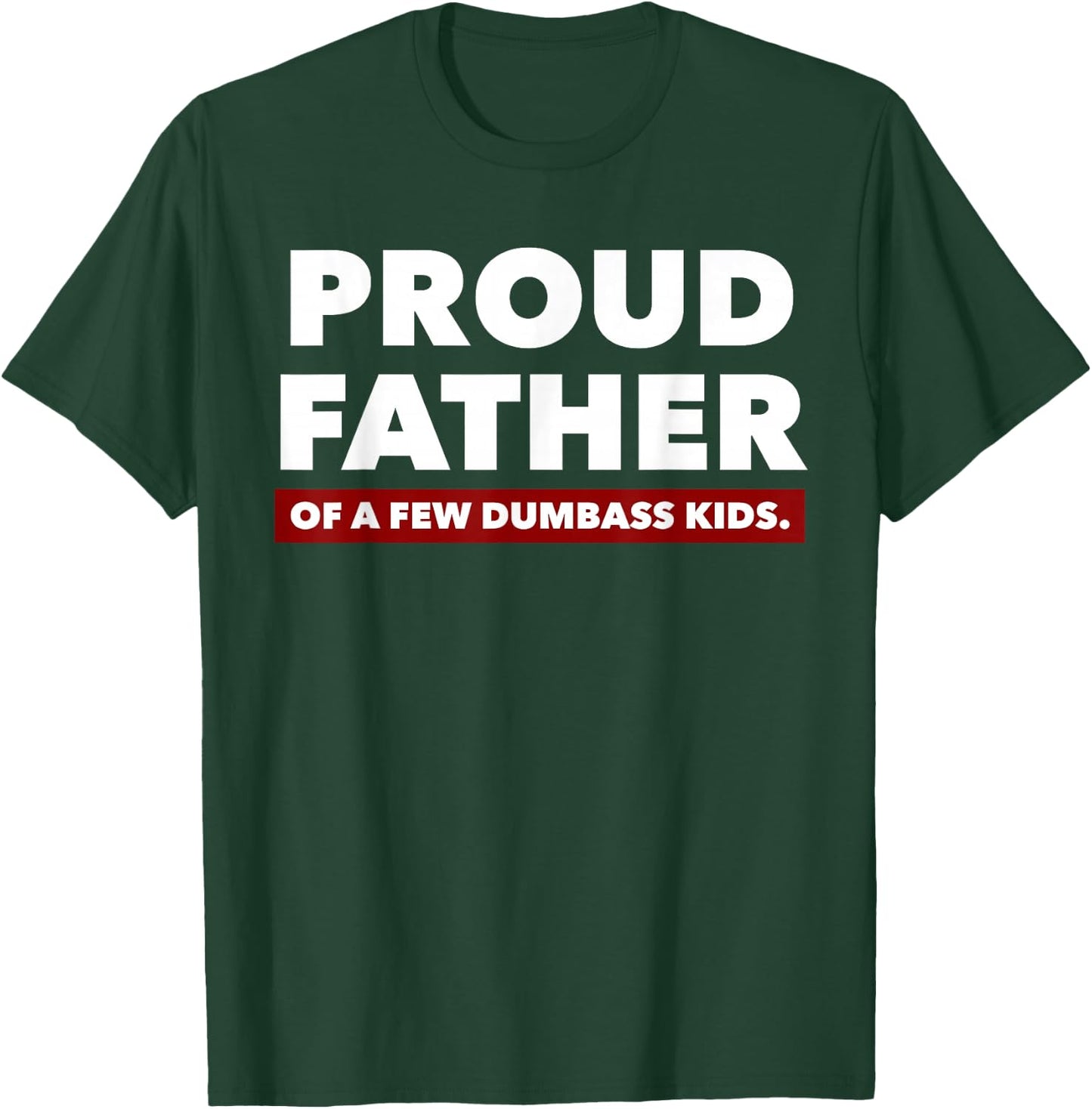 Proud Father Of A Few Dumbass Kids - Father's Day Shirt T-Shirt - T-Shirt | Forest
