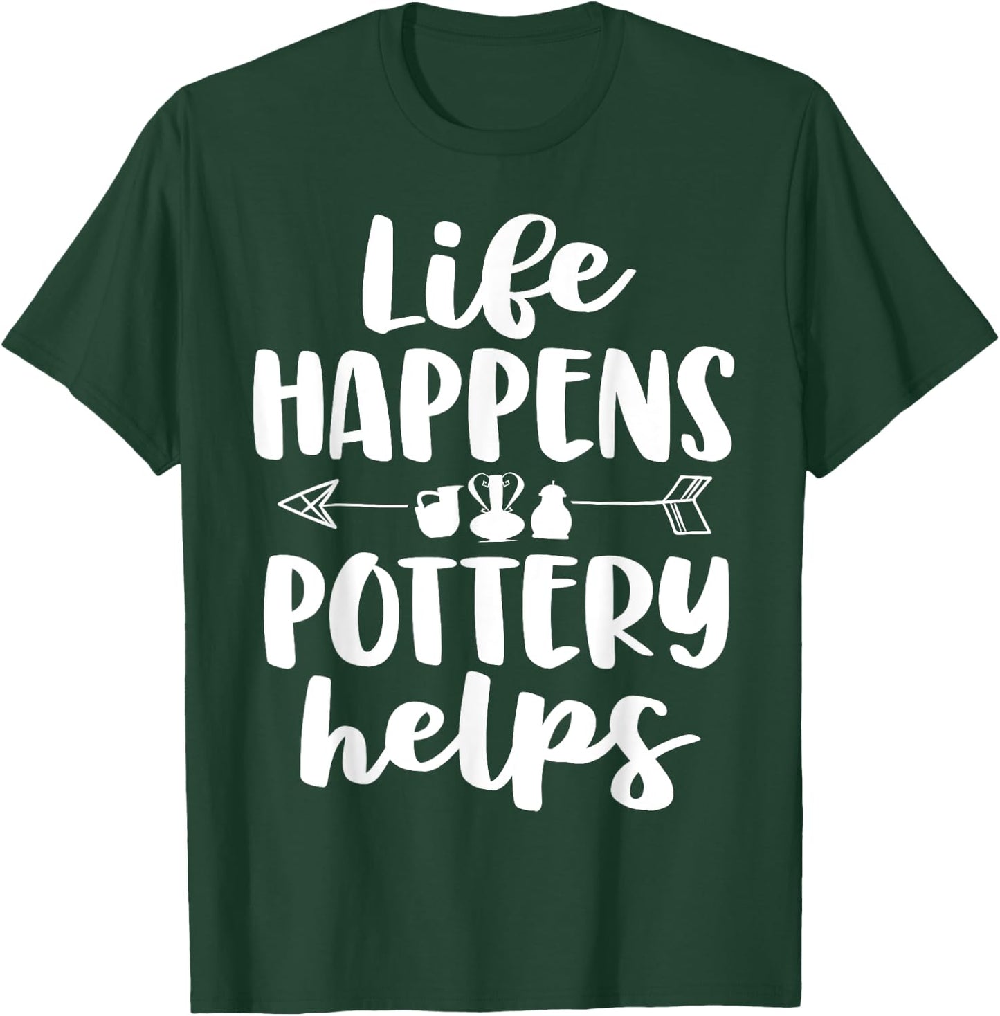 Life Happens Pottery Helps Funny Pottery Shirt Gift Women T-Shirt - T-Shirt | Forest