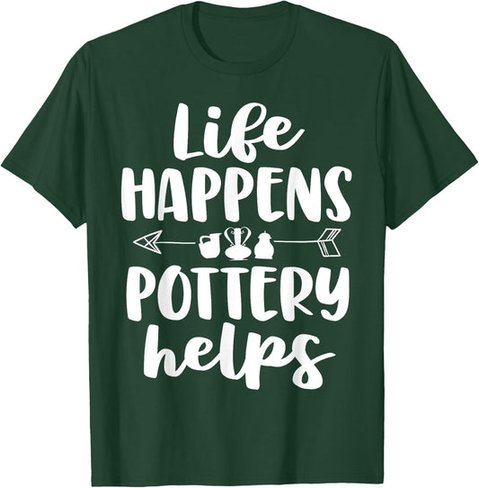 Life Happens Pottery Helps Funny Pottery Shirt Gift Women T-Shirt - T-Shirt | Forest