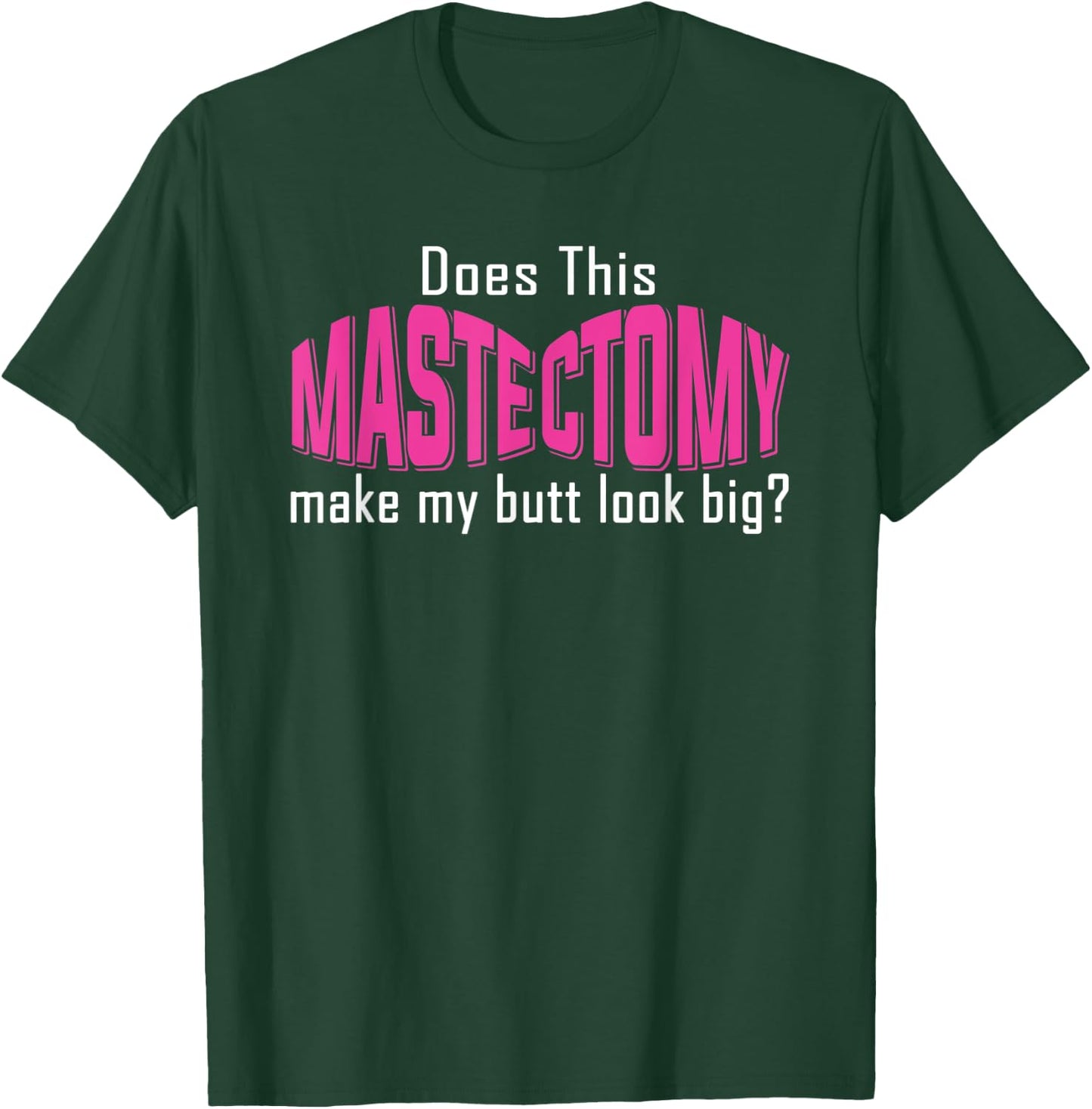 Does This Mastectomy Make My Butt Look Big Breast Cancer T-Shirt - T-Shirt | Forest