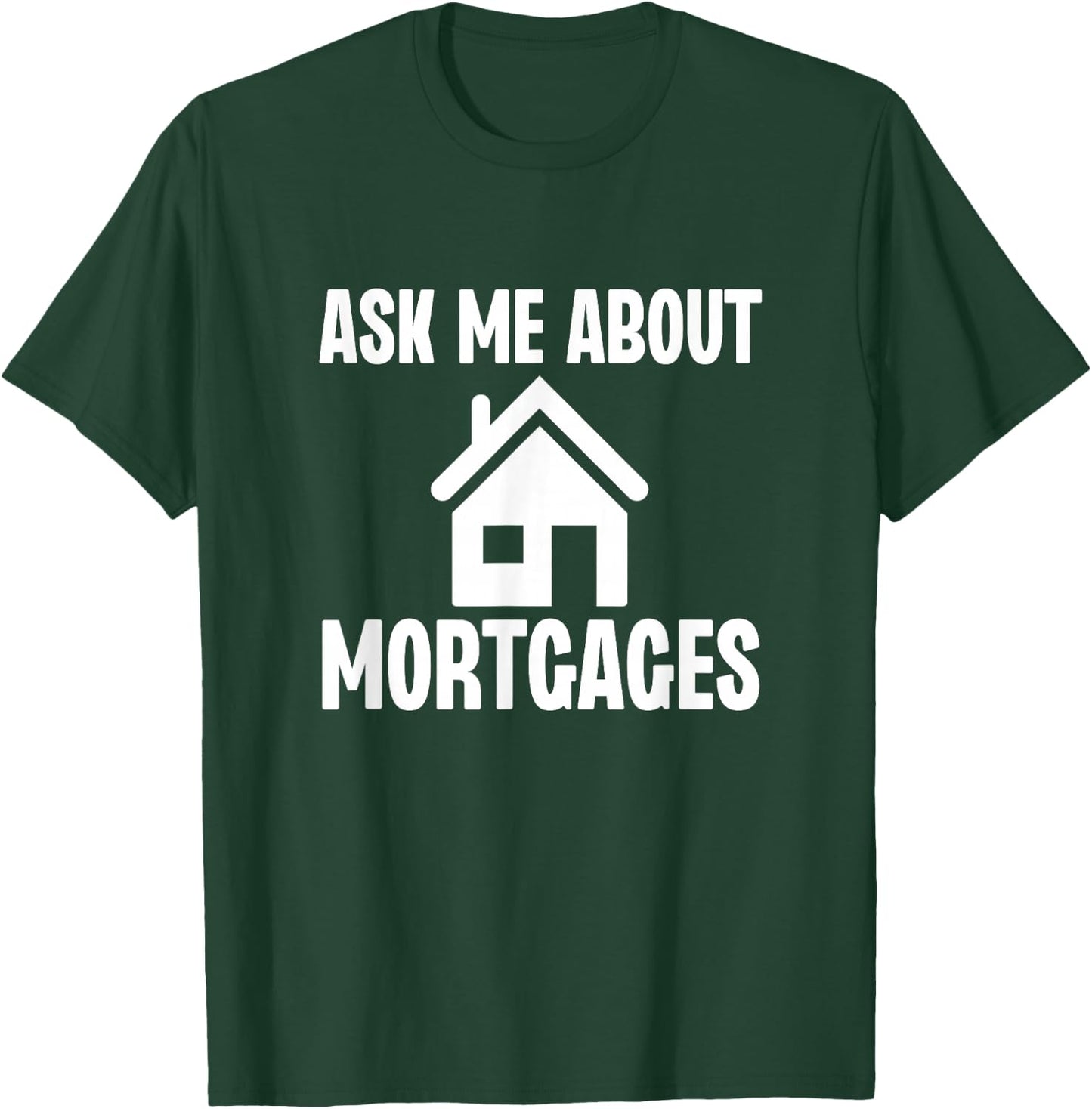 Ask Me About Mortgages Funny Mortgage Loan Officer T-Shirt - T-Shirt | Forest