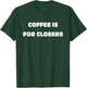 Coffee is for Closers T-Shirt - T-Shirt | Forest