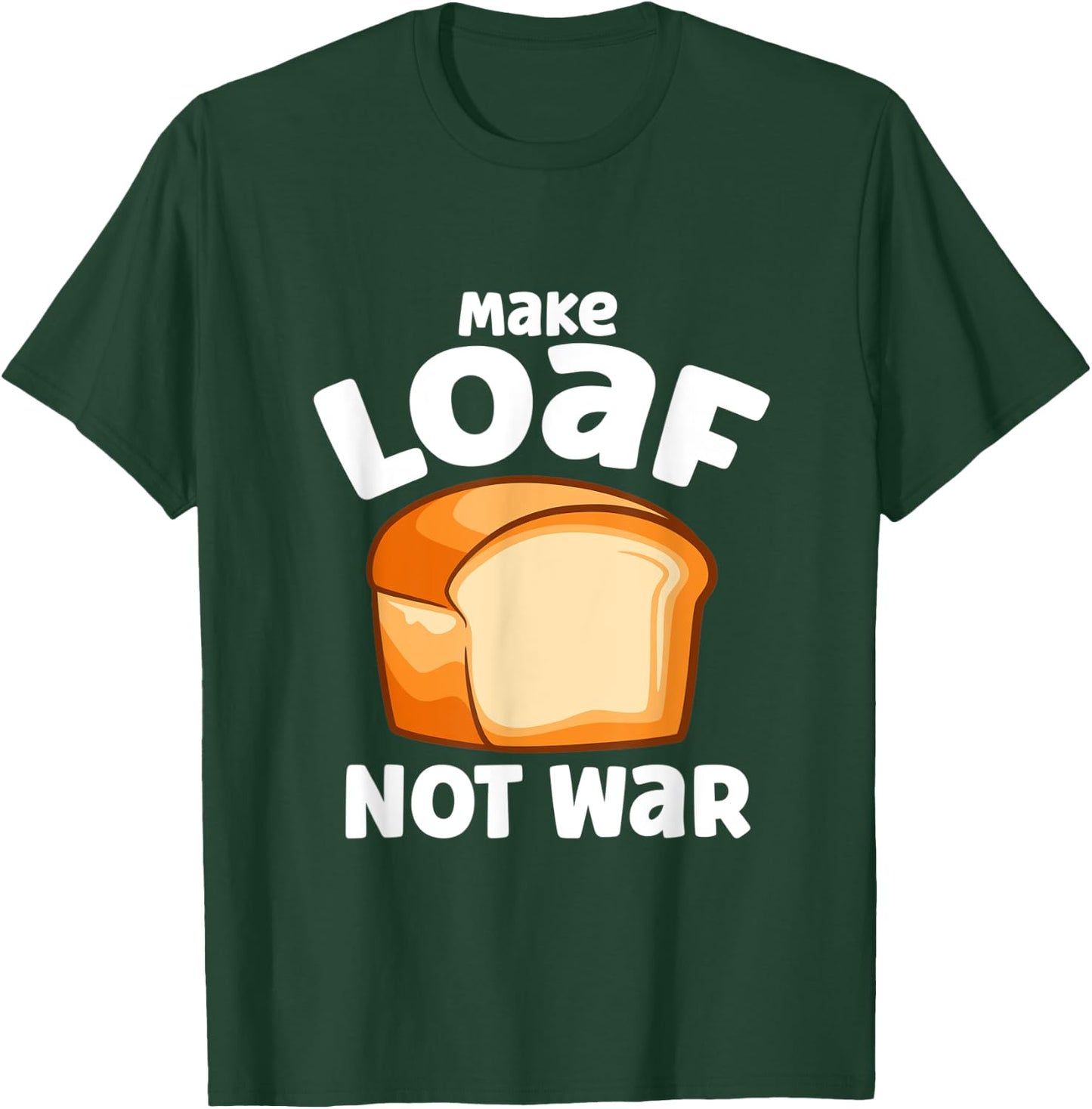 Make Loaf Not War Bake Bread Loaf T-Shirt - T-Shirt | Forest