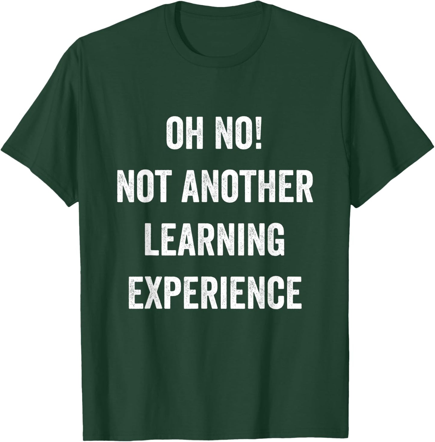Oh No Not Another Learning Experience Funny Joke Men Women T-Shirt - T-Shirt | Forest