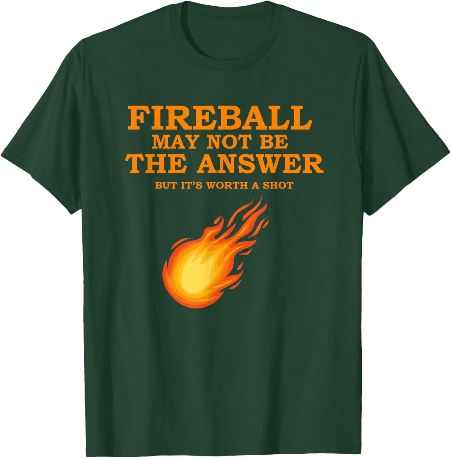 Fireball May Not Be The Answer T-Shirt - T-Shirt | Forest