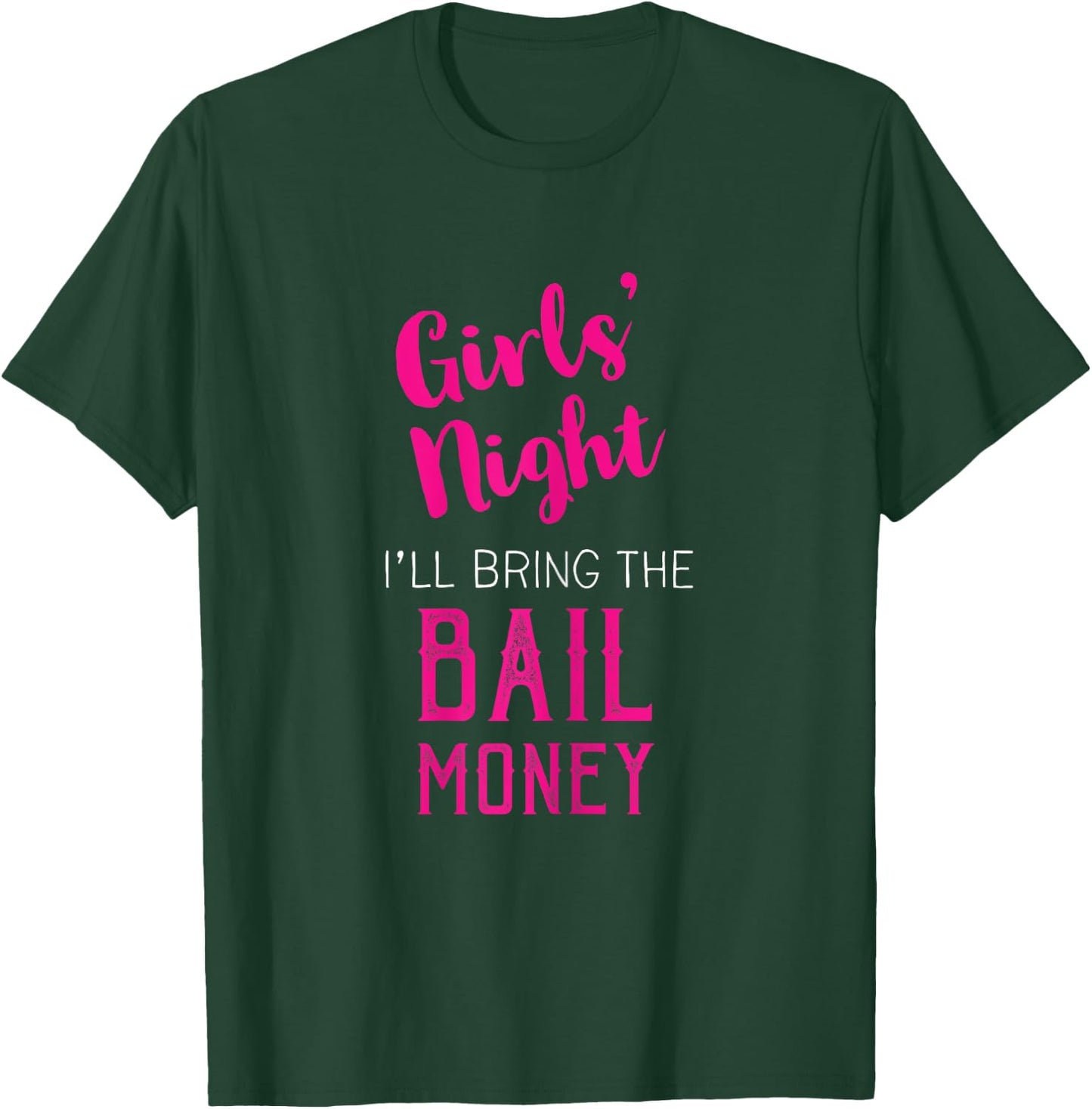 Girls Night Out - I'll Bring The Bail Money T-Shirt - T-Shirt | Forest