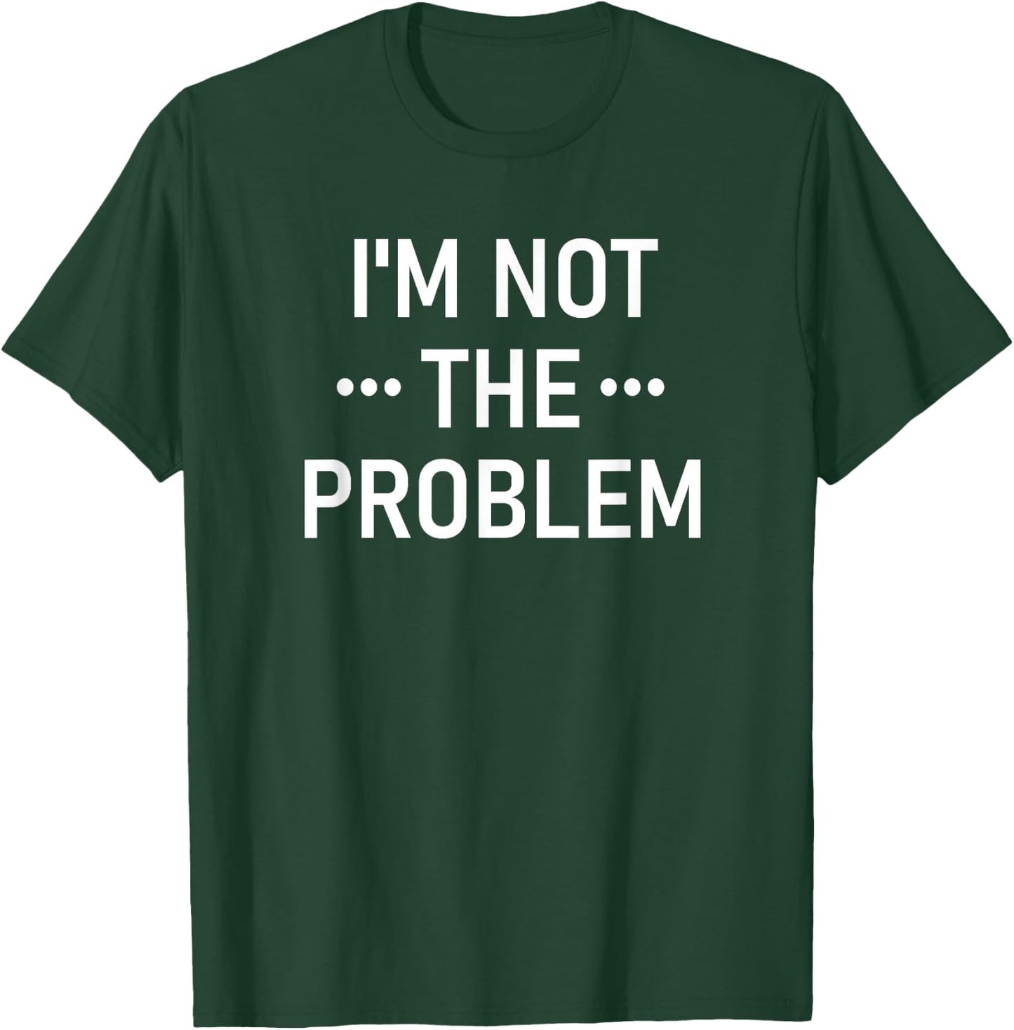 I'm Not The Problem, Funny, Jokes, Sarcastic T-Shirt - T-Shirt | Forest