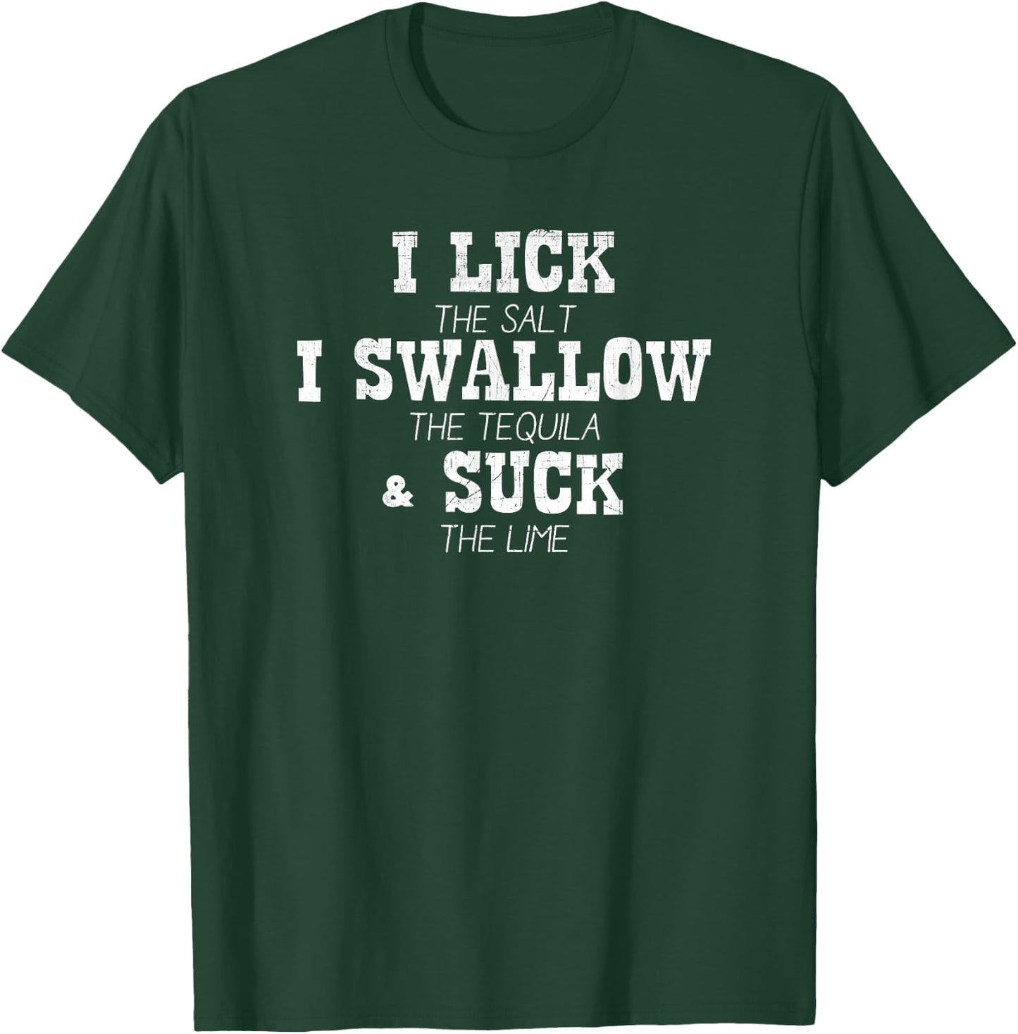 I Lick The Salt I Swallow The Tequila I Suck the Lime T-Shirt - T-Shirt | Forest