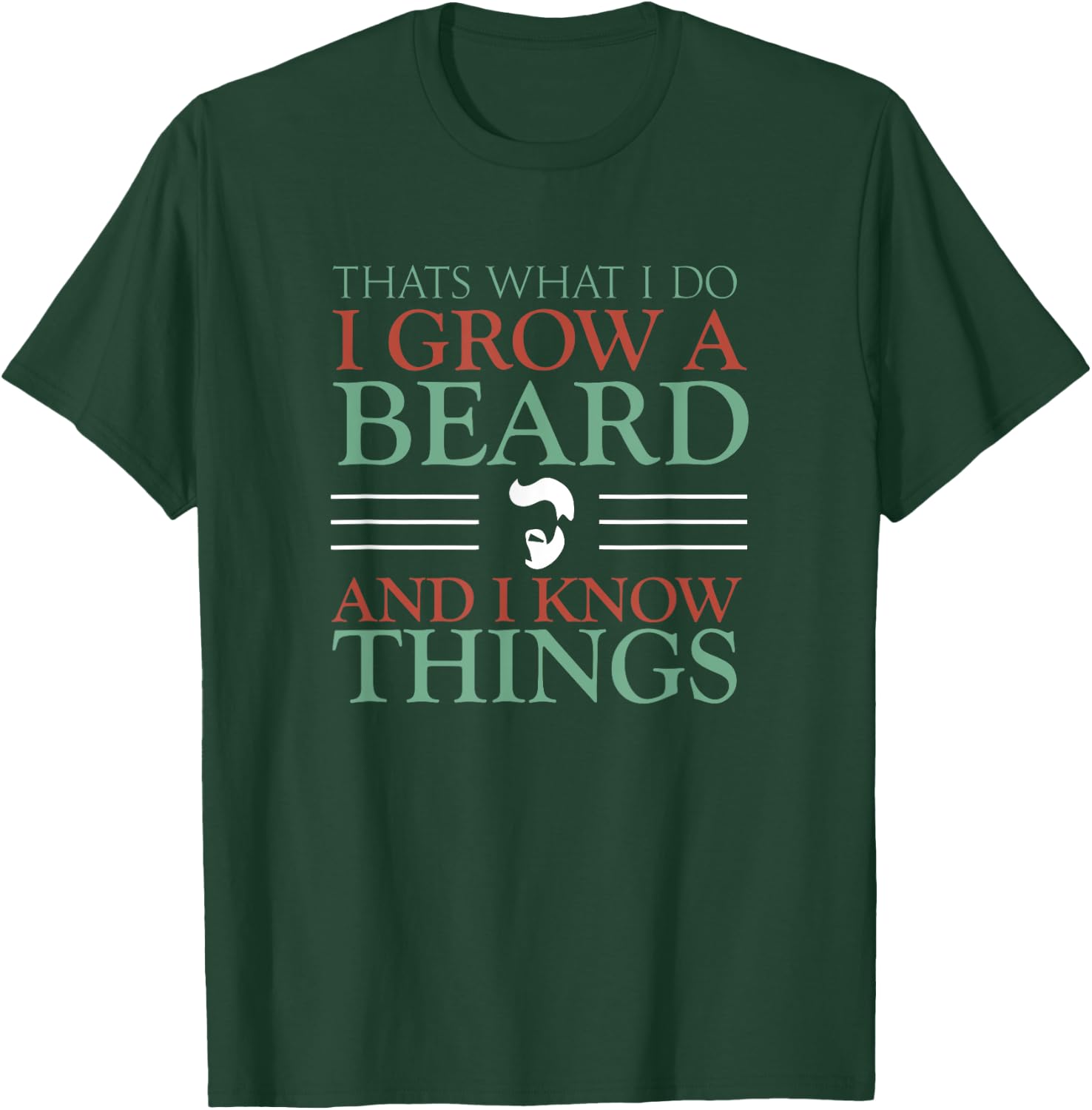 Thats What I Do I Grow A Beard And I Know Things - Fun Beard T-Shirt - T-Shirt | Forest