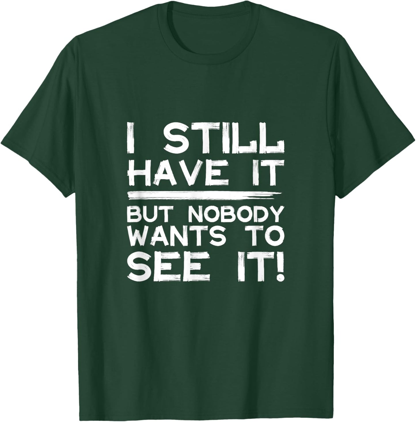 Funny i still have it but nobody wants to see it Cool Quote T-Shirt - T-Shirt | Forest