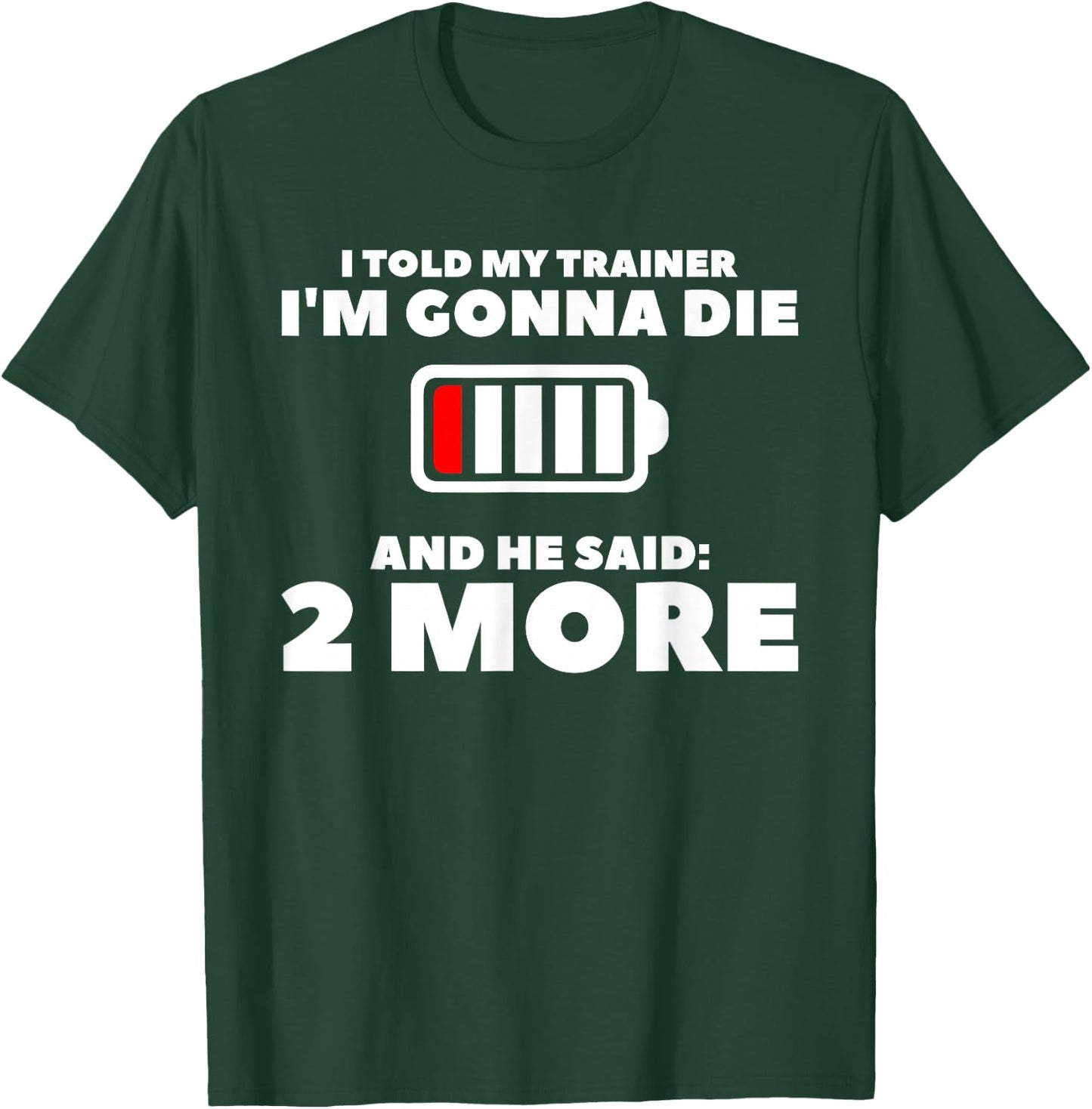 I Told My Trainer I'm Gonna Die And He Said 2 More T-Shirt - T-Shirt | Forest