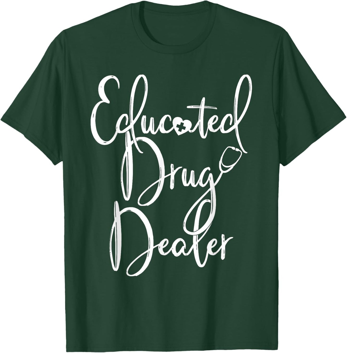 Educated Drug Dealer RN Nurse Appreciation Funny T-Shirt - T-Shirt | Forest
