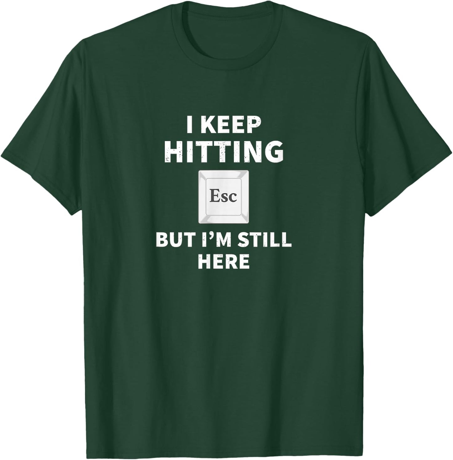 I keep hitting [ESC] but I'm still here funny computer T-Shirt - T-Shirt | Forest