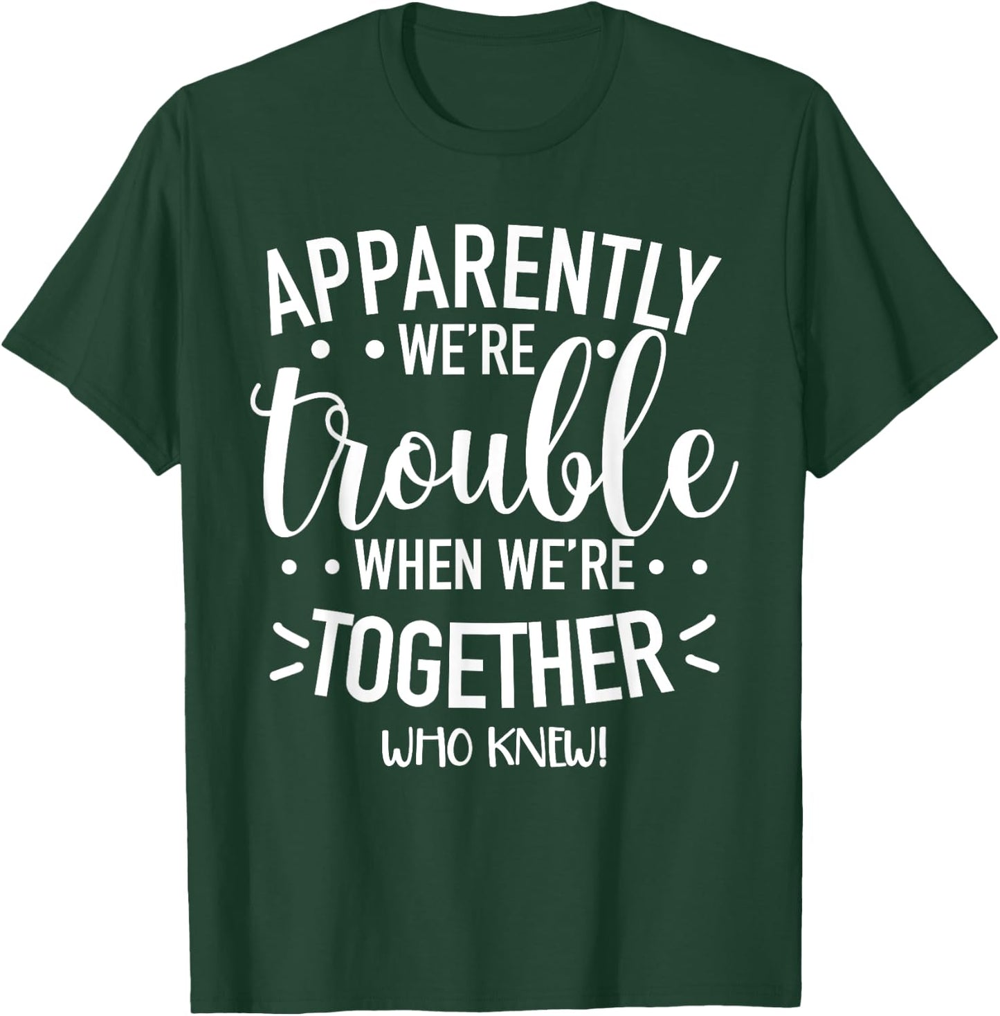 Apparently We’re Trouble When We are Together Cousin Crew T-Shirt - T-Shirt | Forest