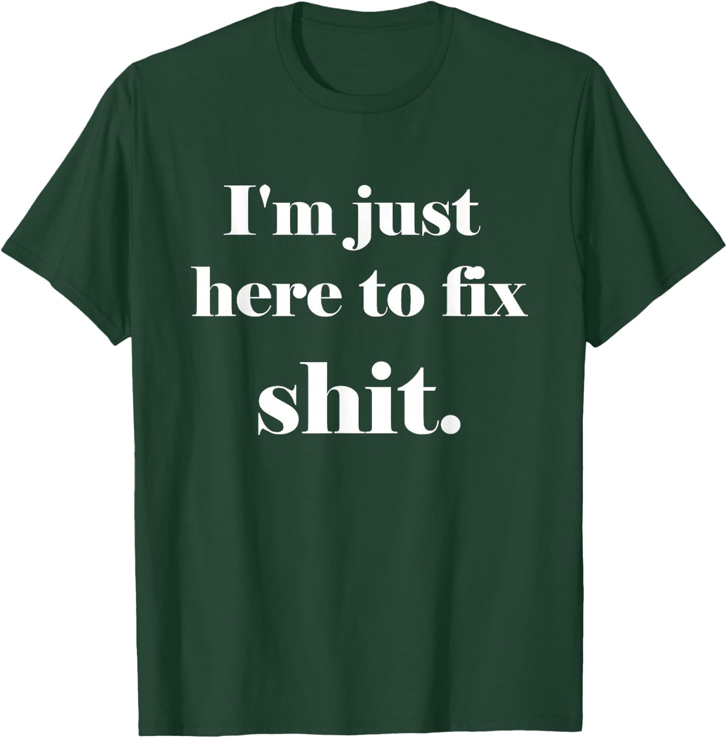 I'm Just Here to Fix Shit | Mechanic Gear T-Shirt - T-Shirt | Forest