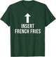 Insert French Fries Funny Eat Cooking Drink Food Lover T-Shirt - T-Shirt | Forest