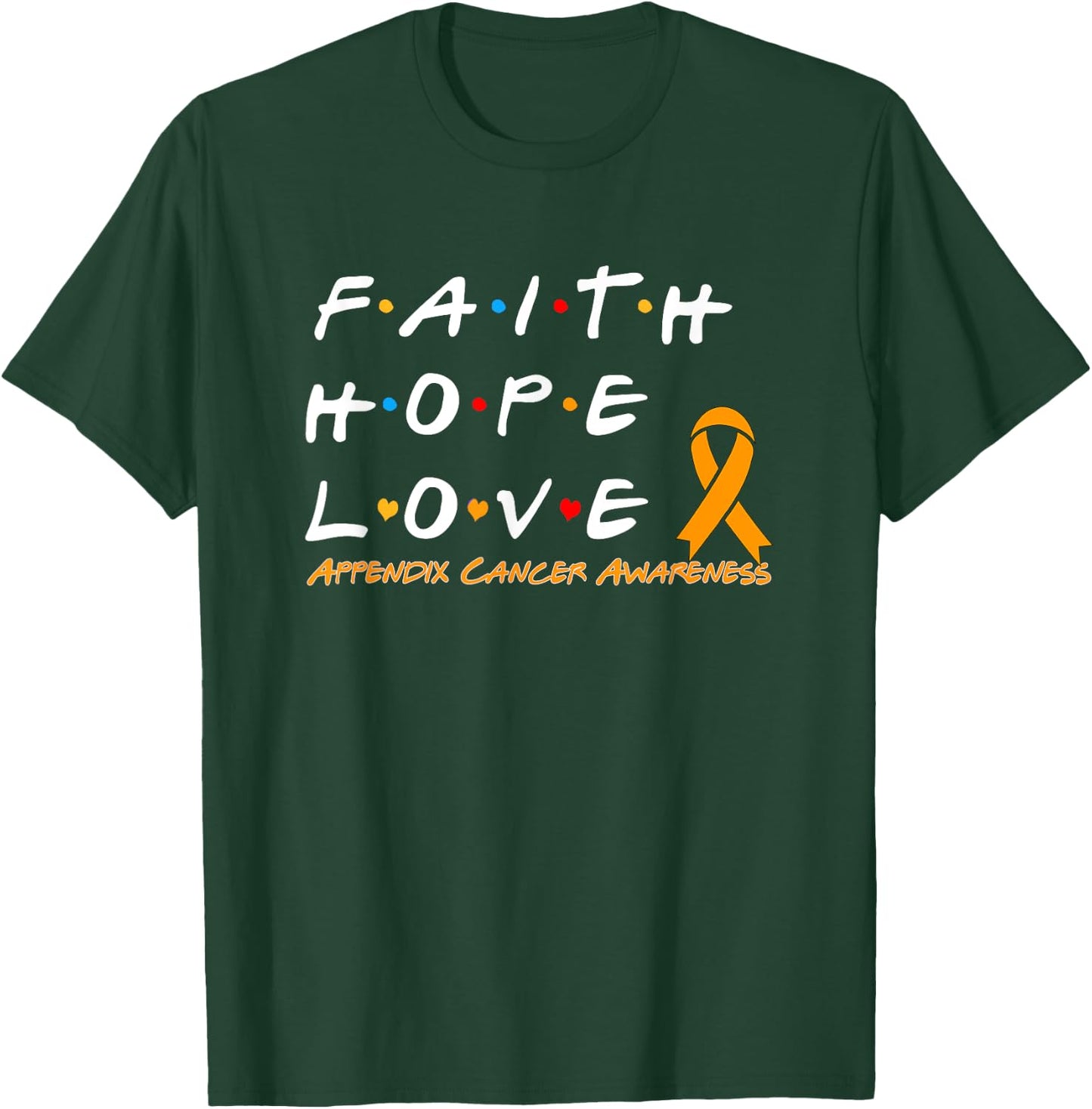 Faith Hope Love Appendix Cancer Awareness T-Shirt - T-Shirt | Forest