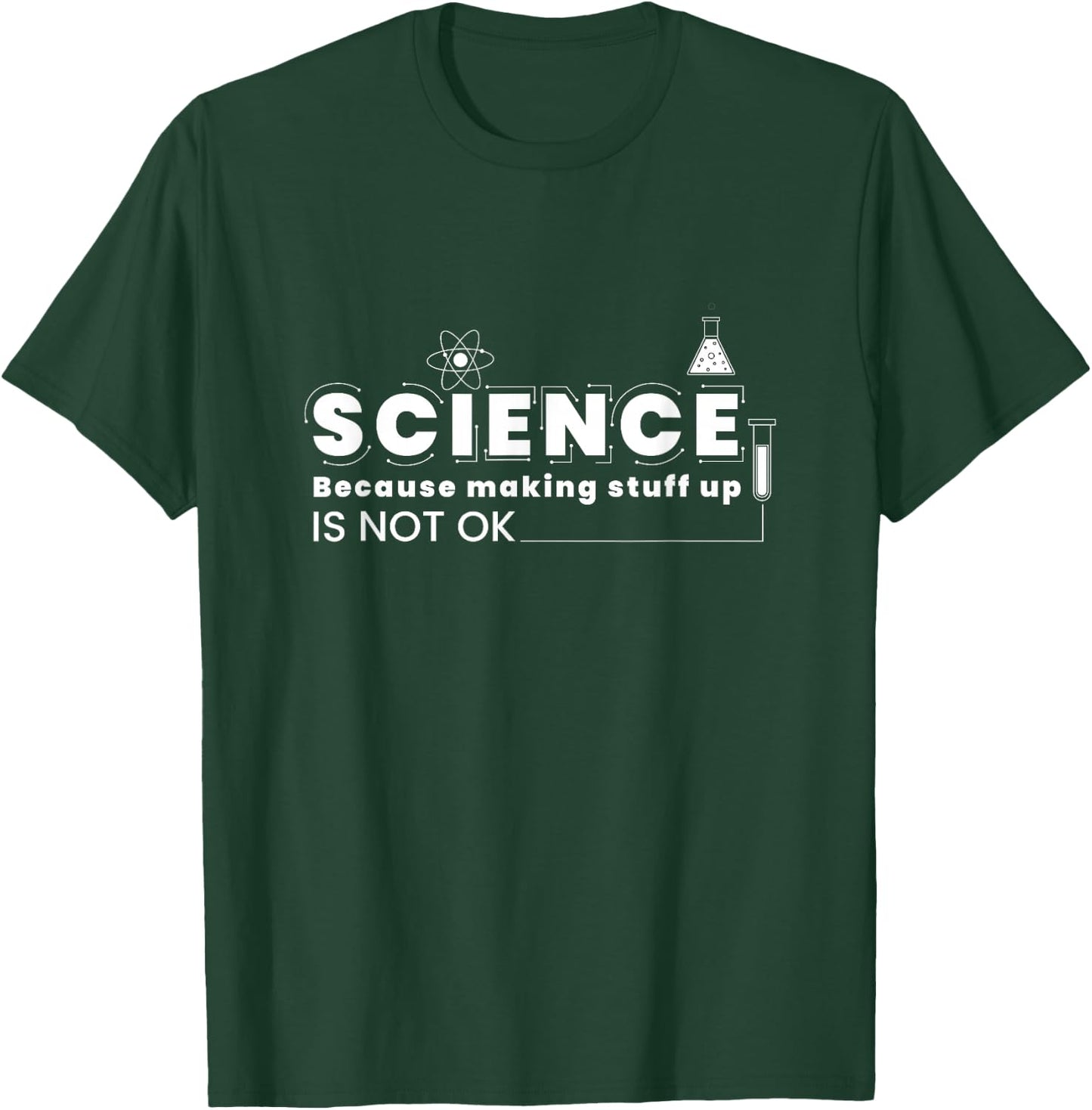 Science Because Making Stuff Up Is Not Ok Funny Science Lab T-Shirt - T-Shirt | Forest