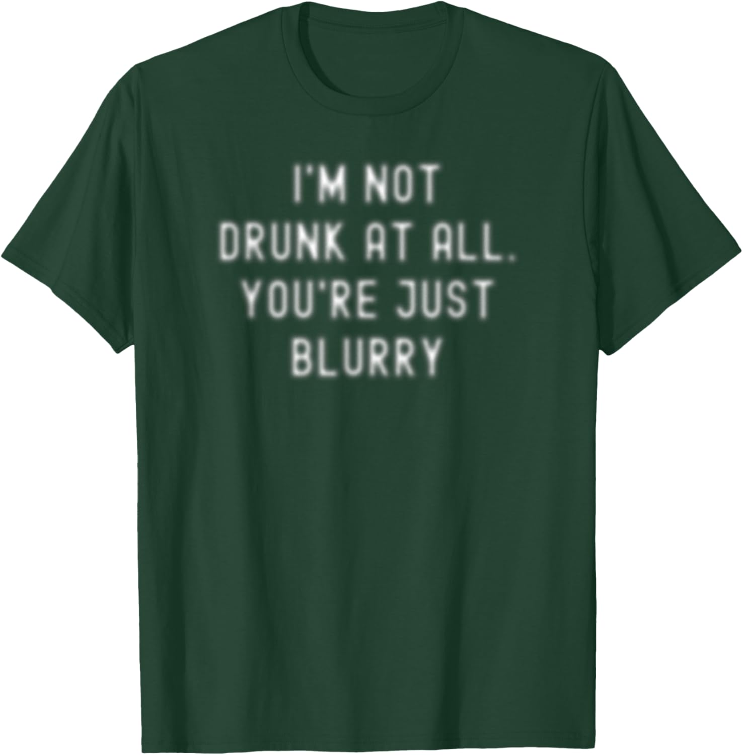 Drinking Gifts I'm Not Drunk You're Just Blurry Beer T-Shirt - T-Shirt | Forest
