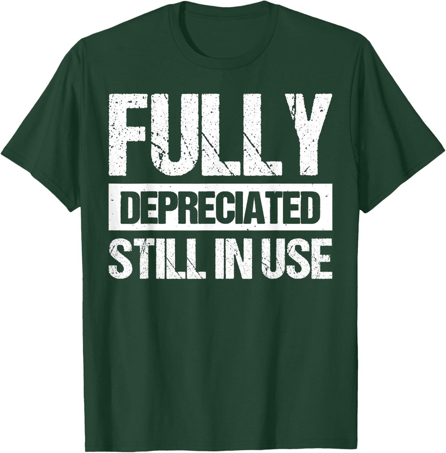 Fully Depreciated Still In Use T-Shirt - T-Shirt | Forest