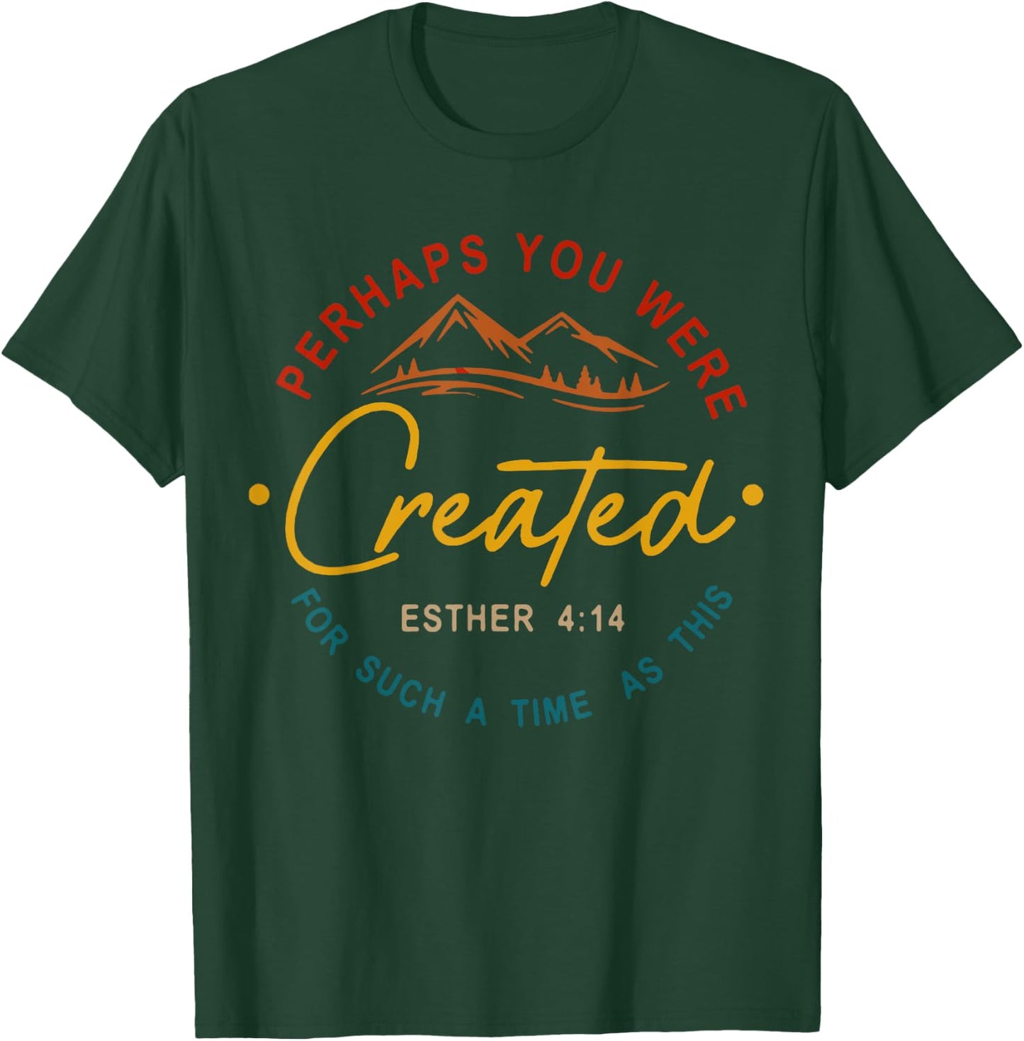 Perhaps You Were Created For Such A Time As This Esther 4:14 T-Shirt - T-Shirt | Forest