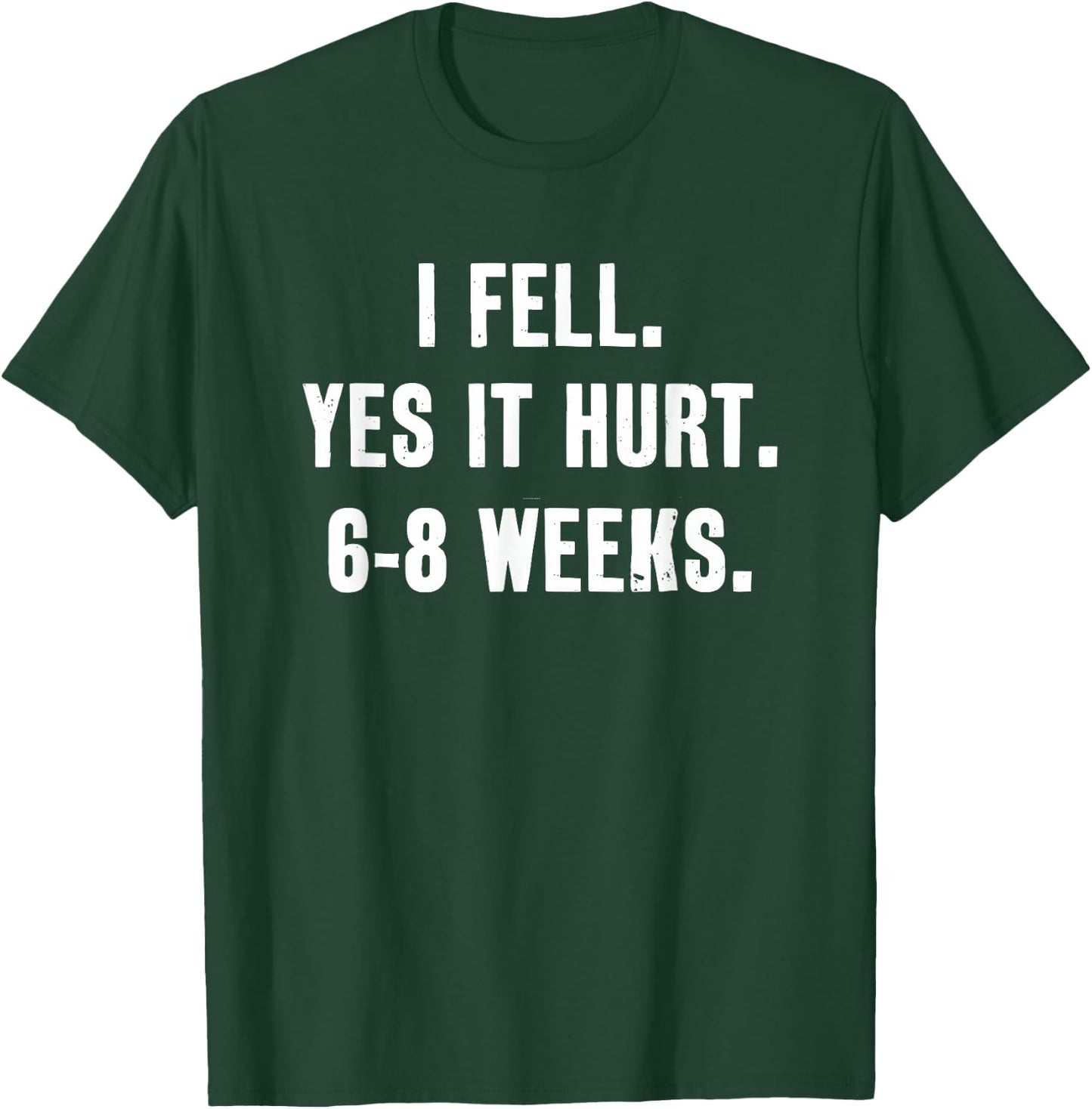 I Fell Yes It Hurt 6-8 Weeks Funny Broken Bone Arm T-Shirt - T-Shirt | Forest